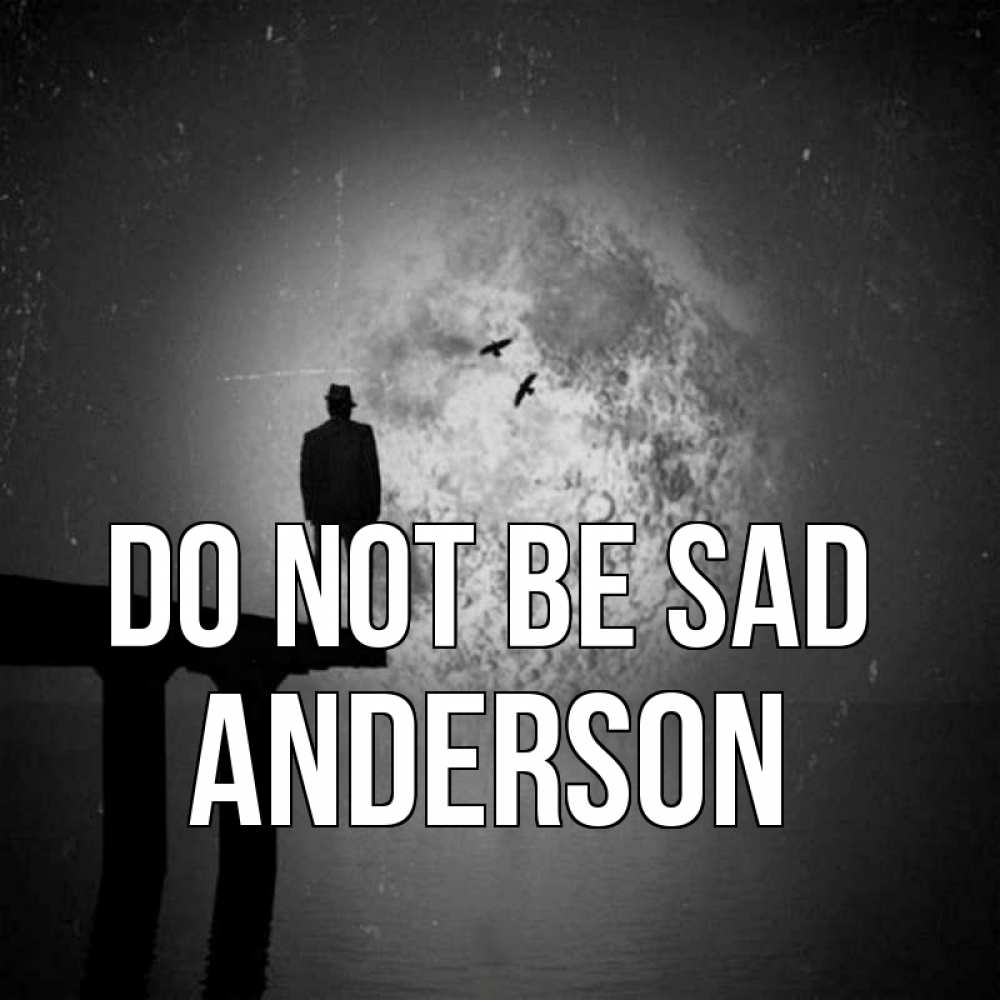 Greetings card с именем, Anderson Do not be sad мужчина на мосту Greetings with text for free download 