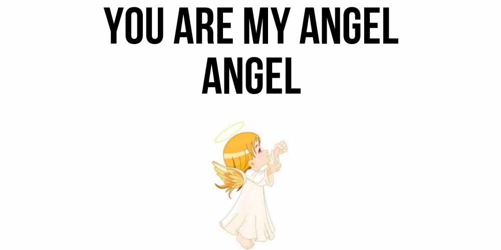 Greetings card с именем, Angel You are my angel ангел, девочка Greetings with text for free download 