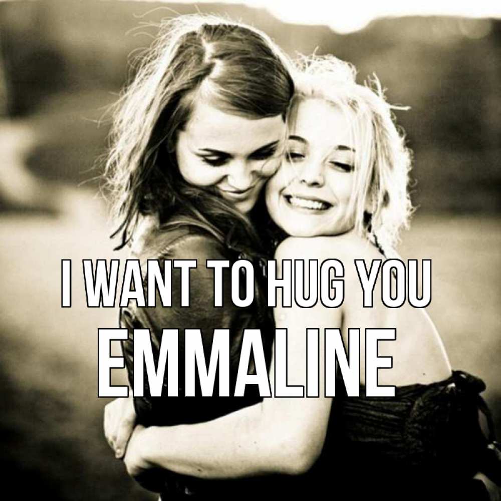 Greetings card с именем, Emmaline I want to hug you девочки обнимаются Greetings with text for free download 