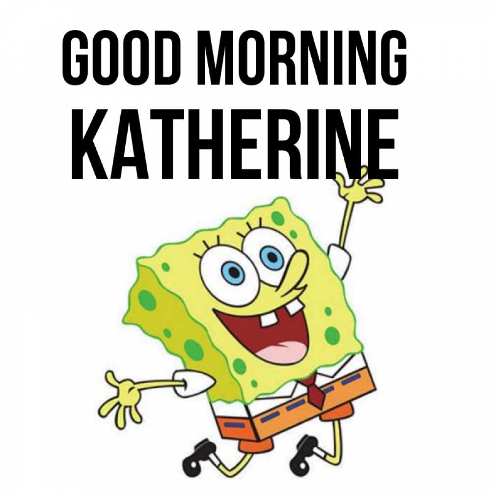 Greetings card с именем, Katherine Good morning улыбающийся спанч Боб Greetings with text for free download 