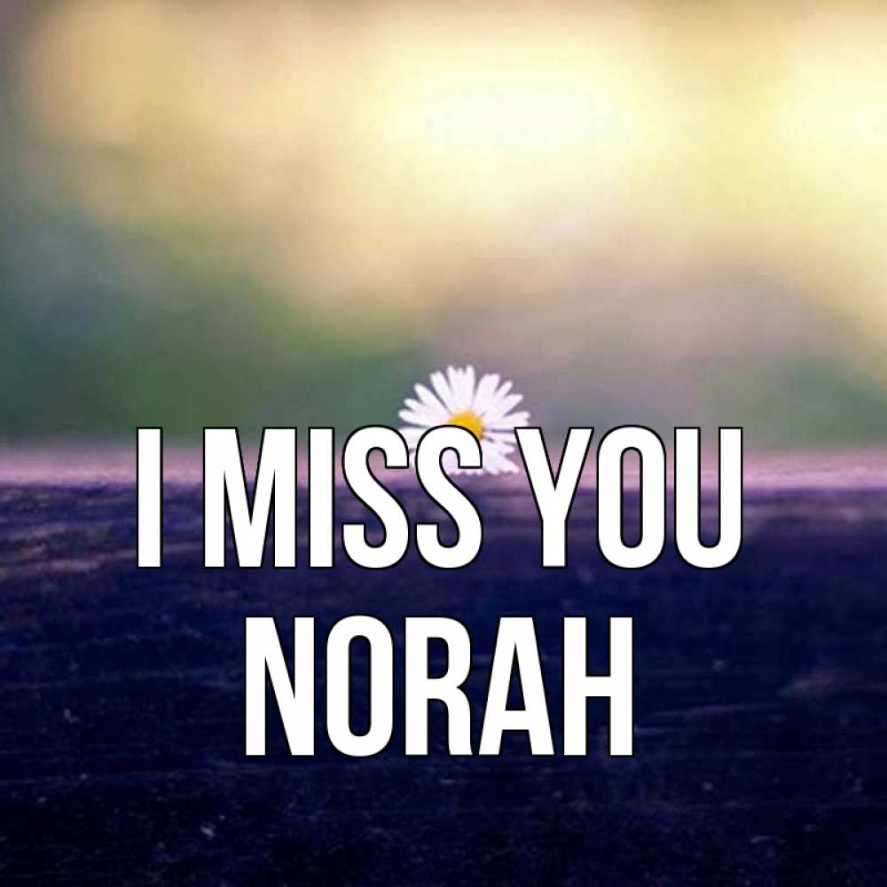 Greetings card с именем, Norah I miss you приходи в гости Greetings with text for free download 