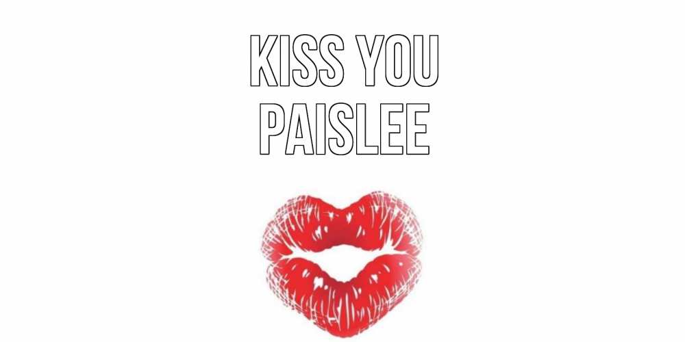 Greetings card с именем, Paislee Kiss you поцелуй Greetings with text for free download 