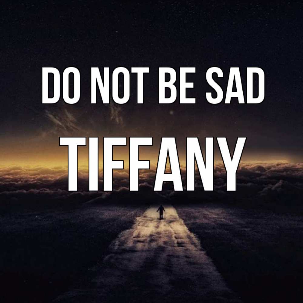 Greetings card с именем, Tiffany Do not be sad дорога в никуда Greetings with text for free download 