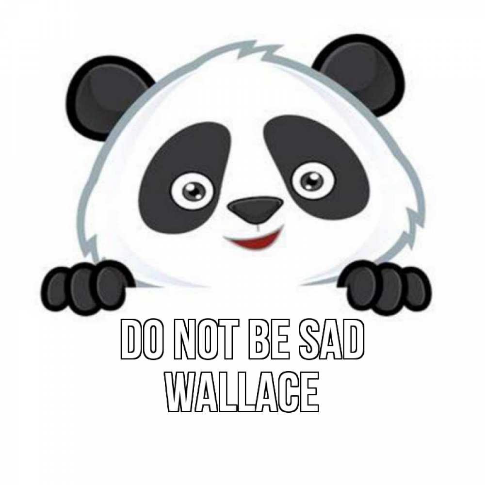 Greetings card с именем, Wallace Do not be sad картинки с пандами Greetings with text for free download 
