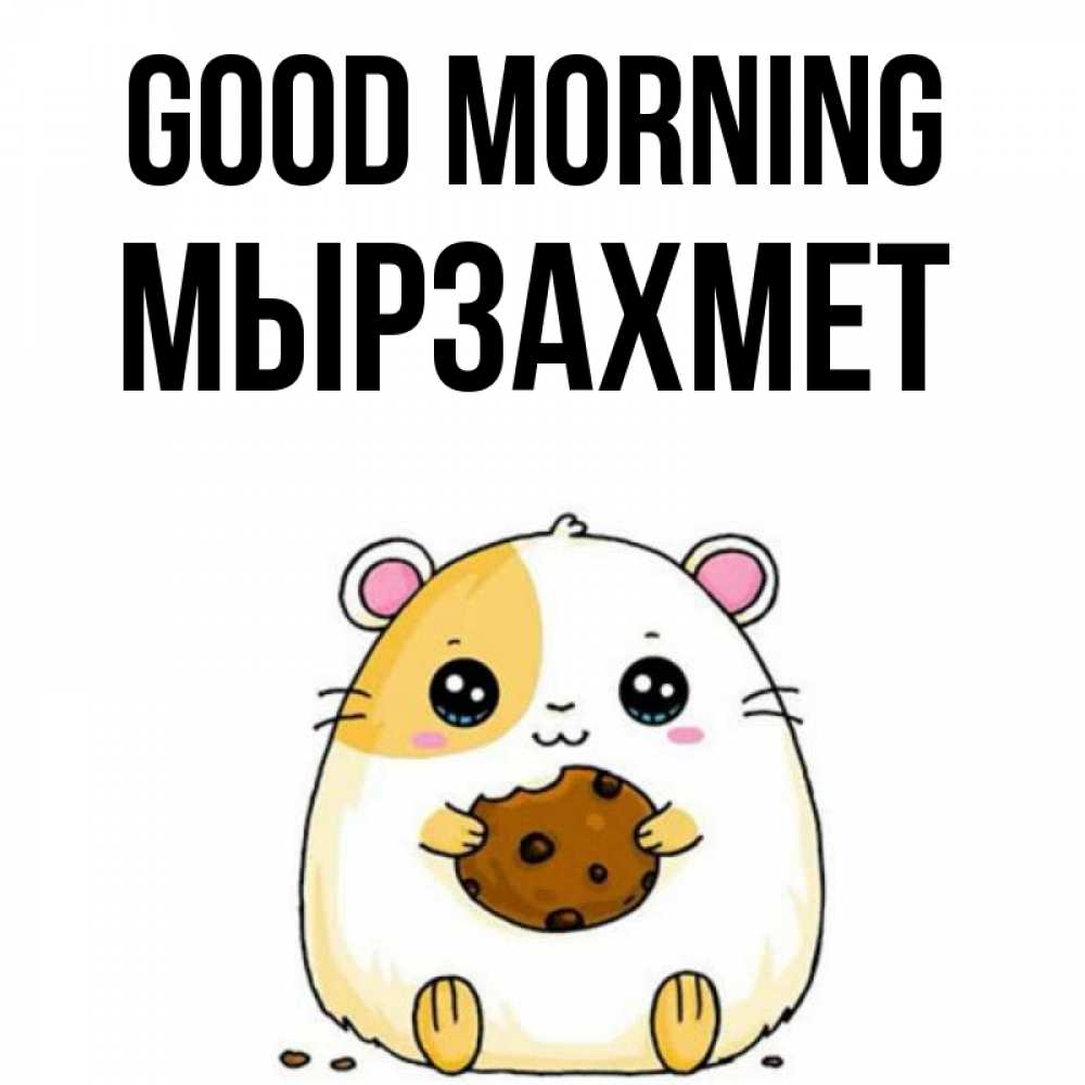 Greetings card с именем, МЫРЗАХМЕТ Good morning есть печеньку. Утречко Greetings with text for free download 