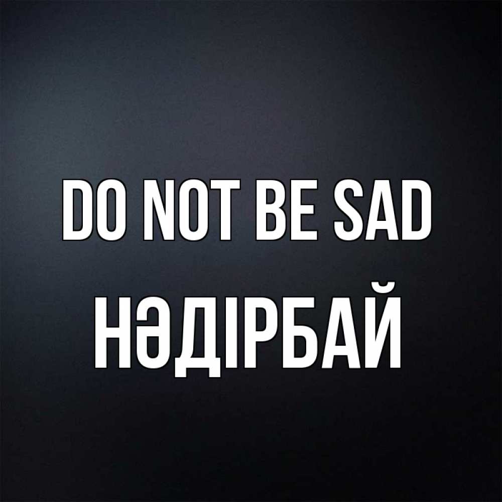 Greetings card с именем, НӘДІРБАЙ Do not be sad Градиент серый Greetings with text for free download 