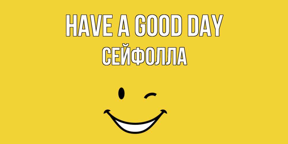 Greetings card с именем, СЕЙФОЛЛА Have a good day позитивного дня Greetings with text for free download 