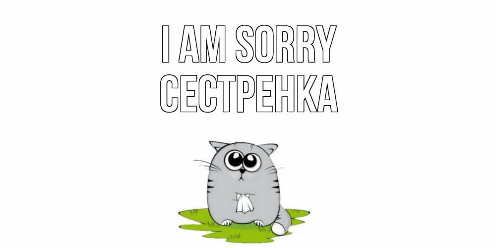 Greetings card с именем, Сестренка I am sorry открытка с котиком просящим прощения Greetings with text for free download 