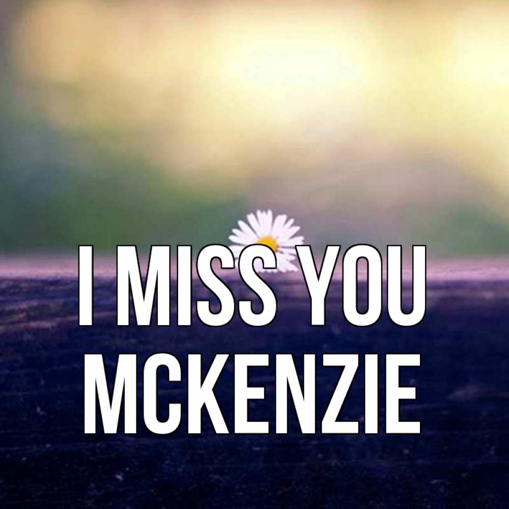 Greetings card с именем, Mckenzie I miss you приходи в гости Greetings with text for free download 