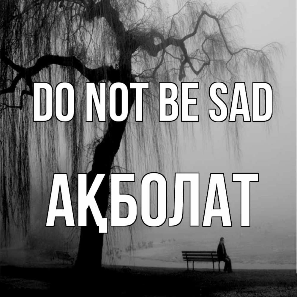 Greetings card с именем, Ақболат Do not be sad висящие ветки дерева и лавочка под деревом Greetings with text for free download 