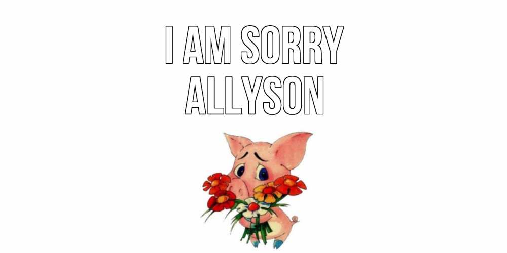 Greetings card с именем, Allyson I am sorry открытка с поросей которая просит прощения Greetings with text for free download 