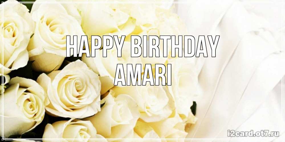 Greetings card с именем, Amari Happy Birthday белые розы в букете Greetings with text for free download 
