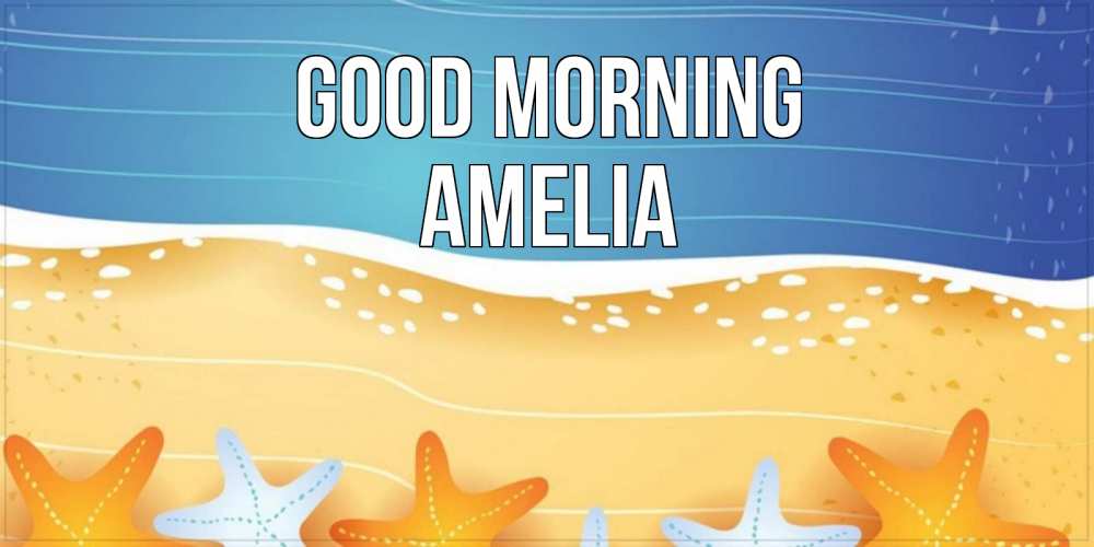 Greetings card с именем, Amelia Good morning красивая морская тема Greetings with text for free download 
