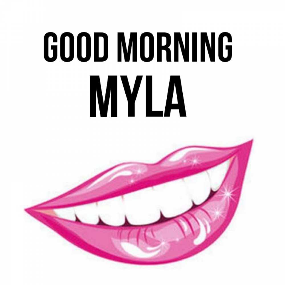 Greetings card с именем, Myla Good morning розовые губы и белые зубы Greetings with text for free download 