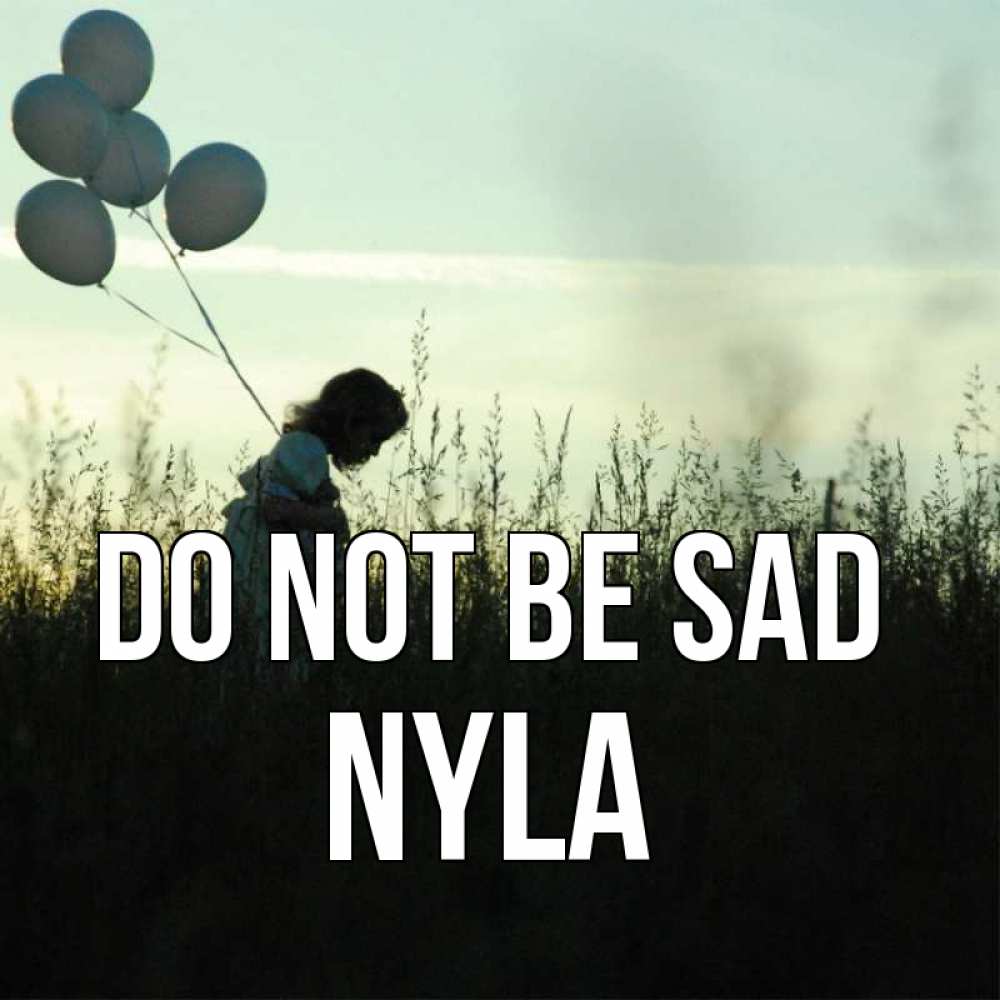Greetings card с именем, Nyla Do not be sad ребенок Greetings with text for free download 