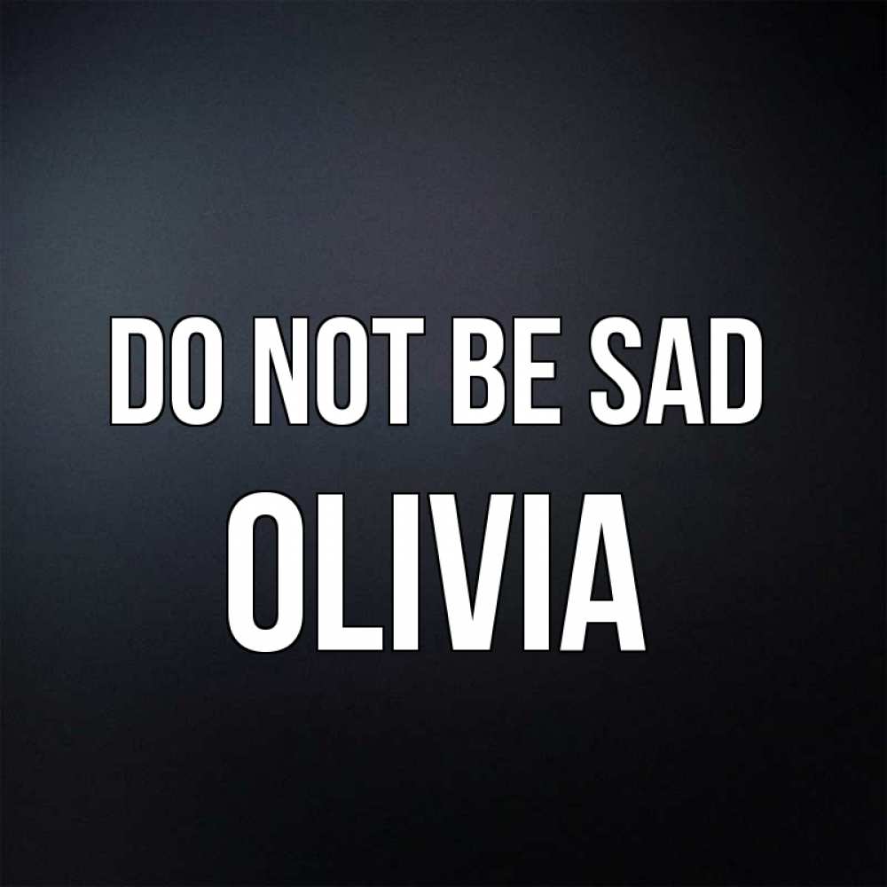 Greetings card с именем, Olivia Do not be sad Градиент серый Greetings with text for free download 