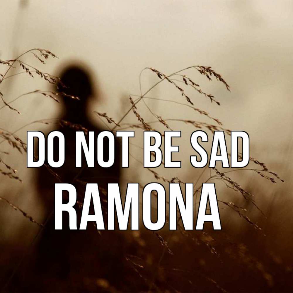 Greetings card с именем, Ramona Do not be sad грусть Greetings with text for free download 
