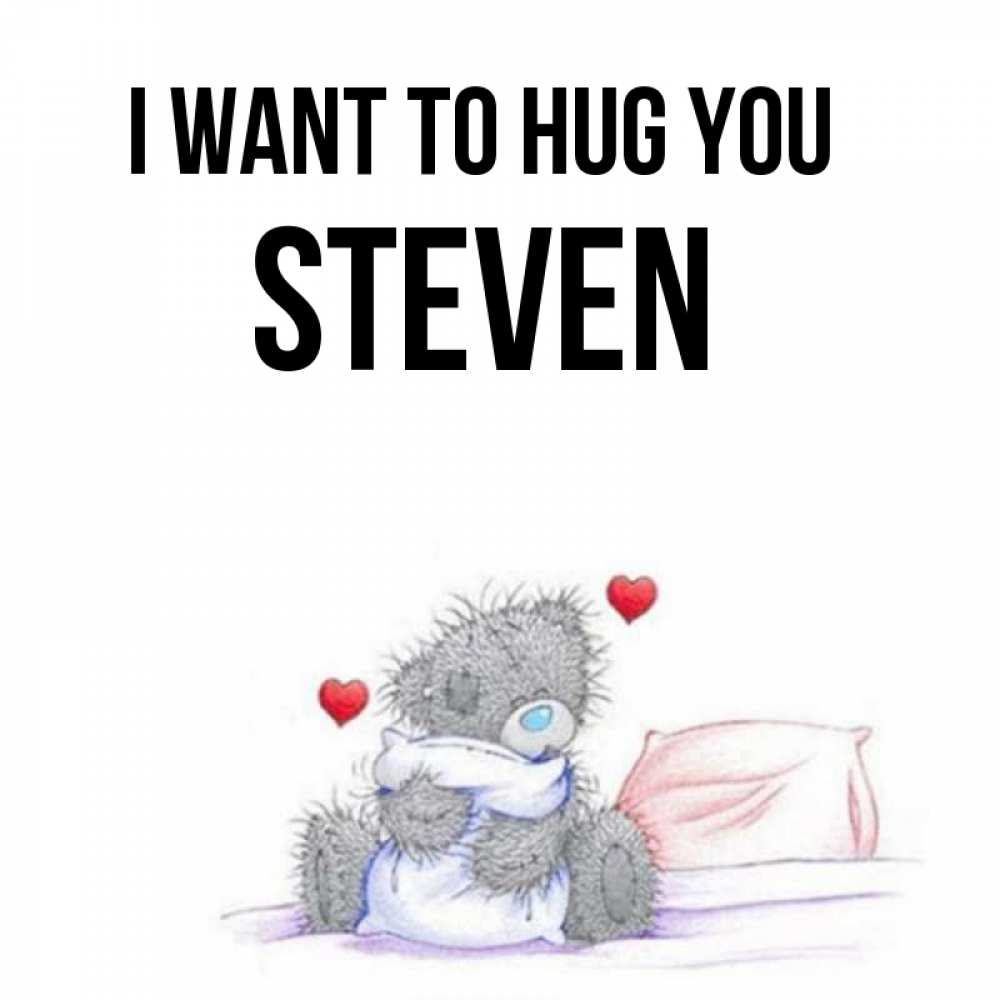 Greetings card с именем, Steven I want to hug you сердечки мишка Тедди и кроватка Greetings with text for free download 