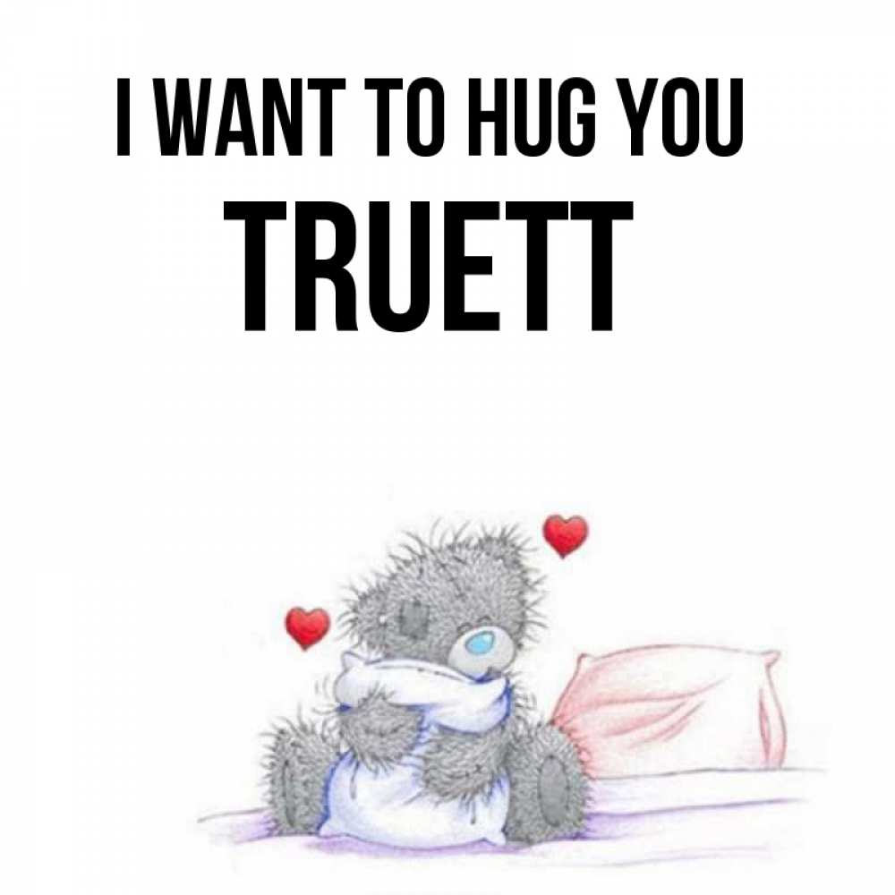 Greetings card с именем, Truett I want to hug you сердечки мишка Тедди и кроватка Greetings with text for free download 