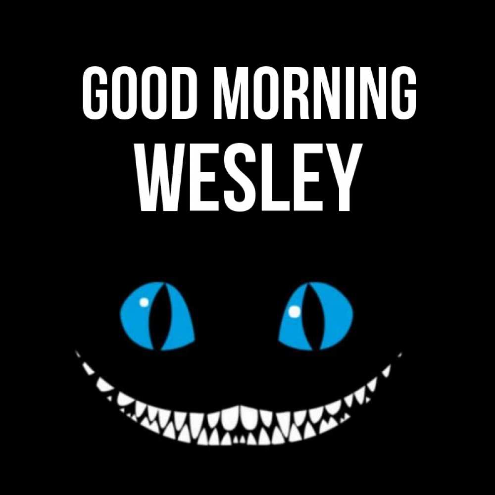 Greetings card с именем, Wesley Good morning голубые глаза и зубки Greetings with text for free download 