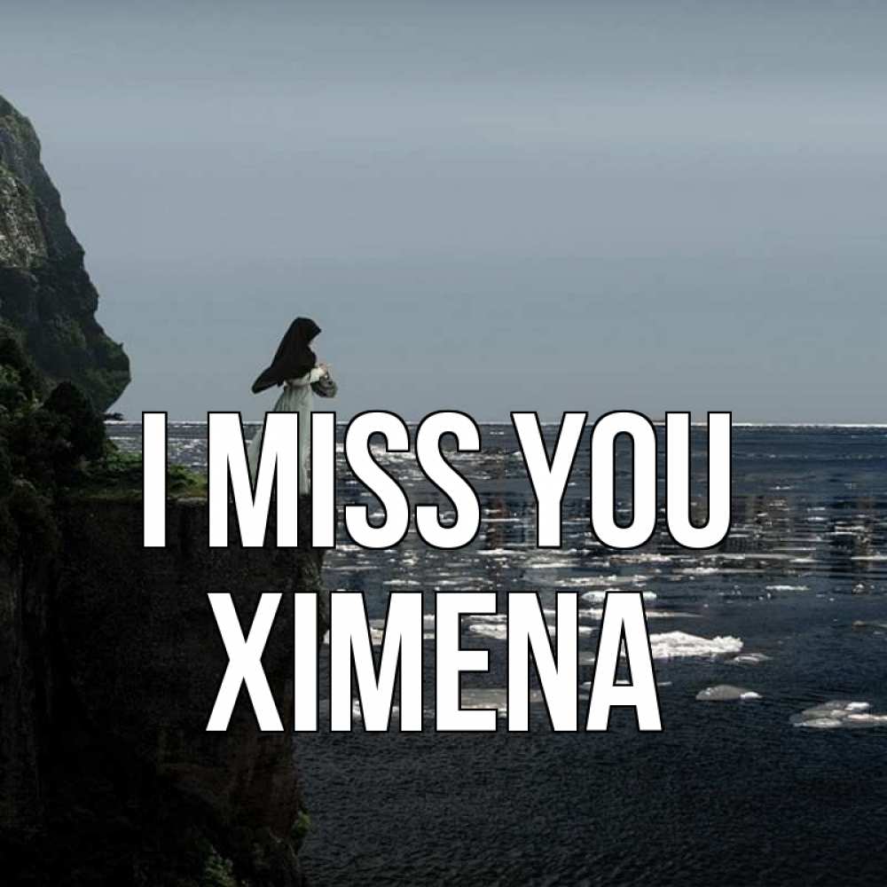 Greetings card с именем, Ximena I miss you жду тебя или в монастырь Greetings with text for free download 