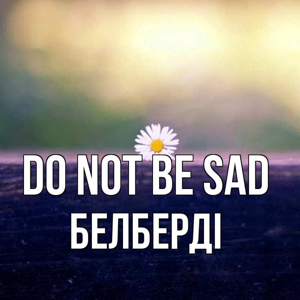 Greetings card с именем, Белберді Do not be sad красота Greetings with text for free download 