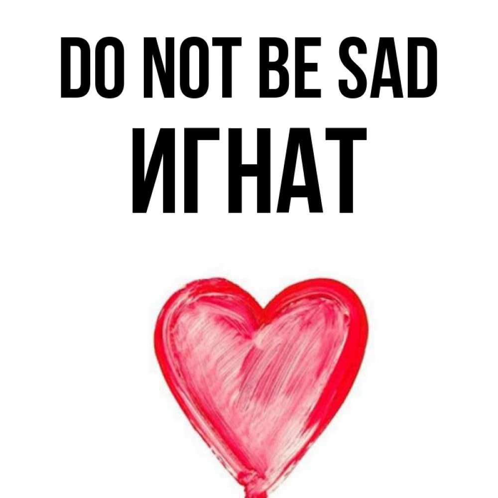 Greetings card с именем, Игнат Do not be sad сердечко Greetings with text for free download 