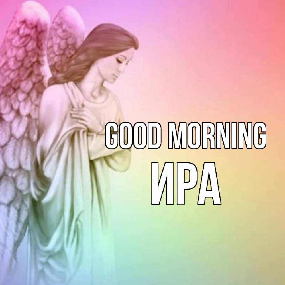 Greetings card с именем, Ира Good morning крылья Greetings with text for free download 