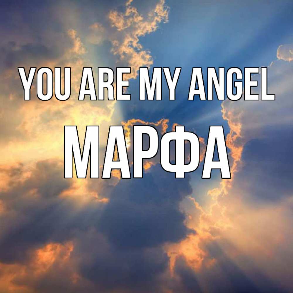 Greetings card с именем, Марфа You are my angel ангельский свет сквозь облака Greetings with text for free download 