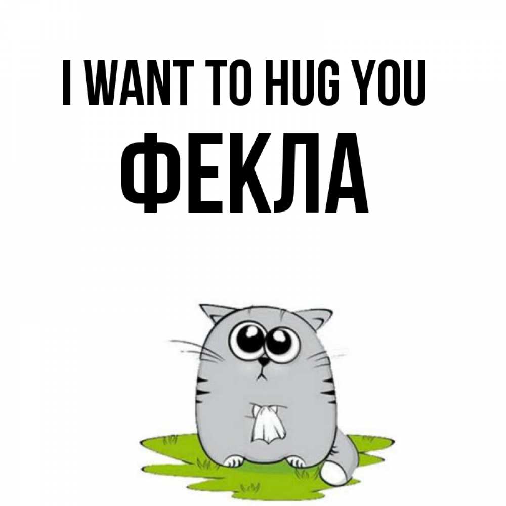 Greetings card с именем, Фекла I want to hug you котик теребит платочек сидя на травке Greetings with text for free download 