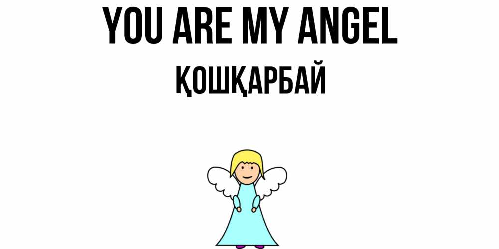 Greetings card с именем, ҚОШҚАРБАЙ You are my angel ангел Greetings with text for free download 