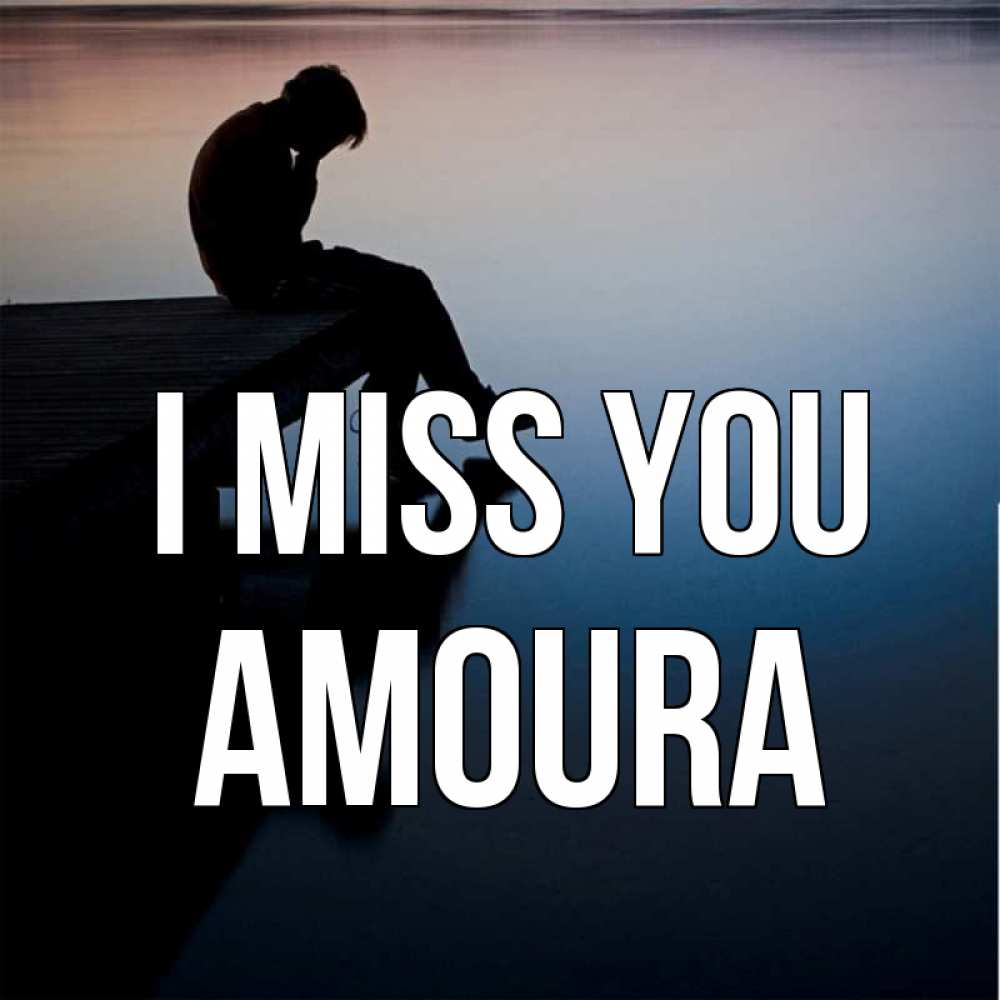 Greetings card с именем, Amoura I miss you печаль Greetings with text for free download 