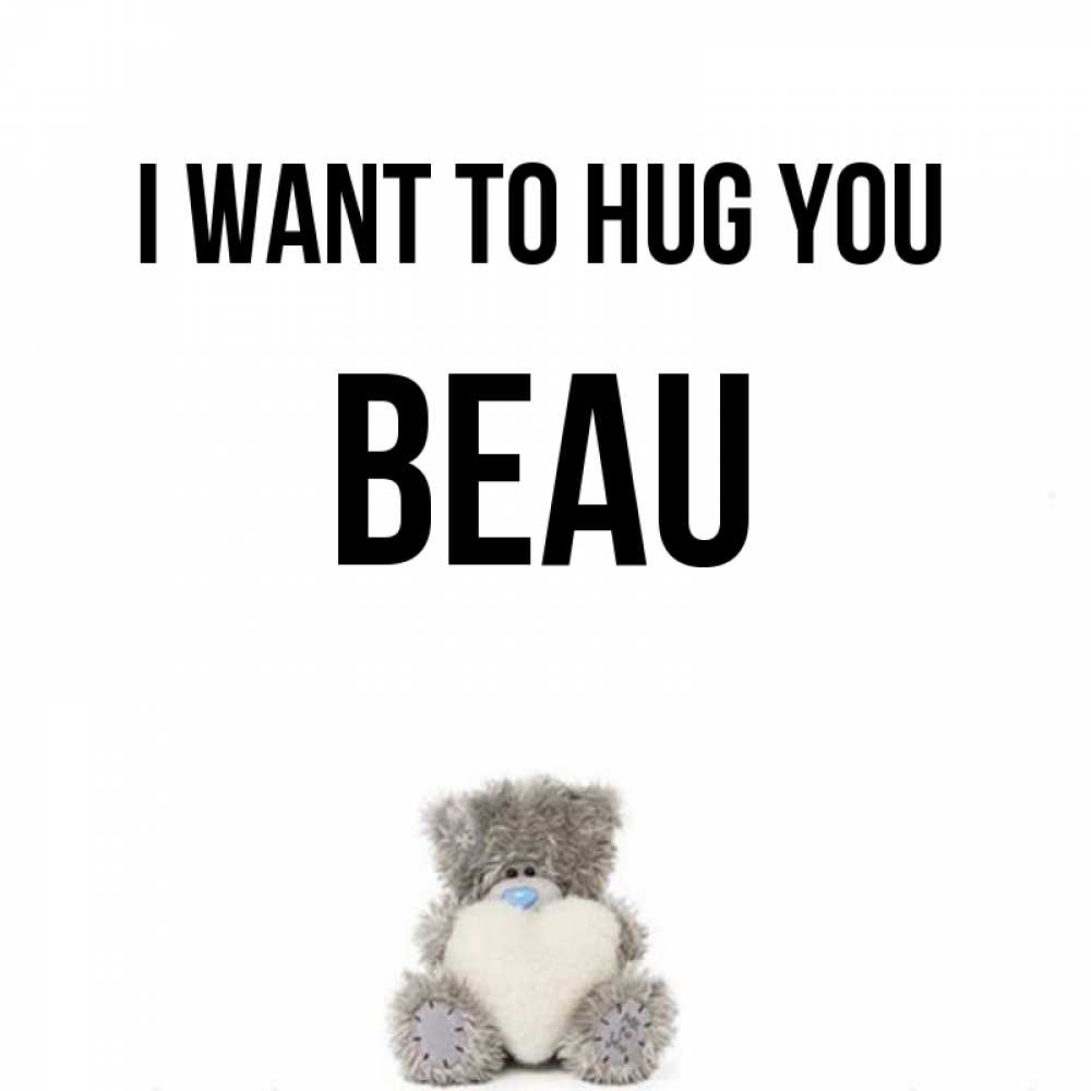 Greetings card с именем, Beau I want to hug you медвежонок с сердечком белого цвета Greetings with text for free download 