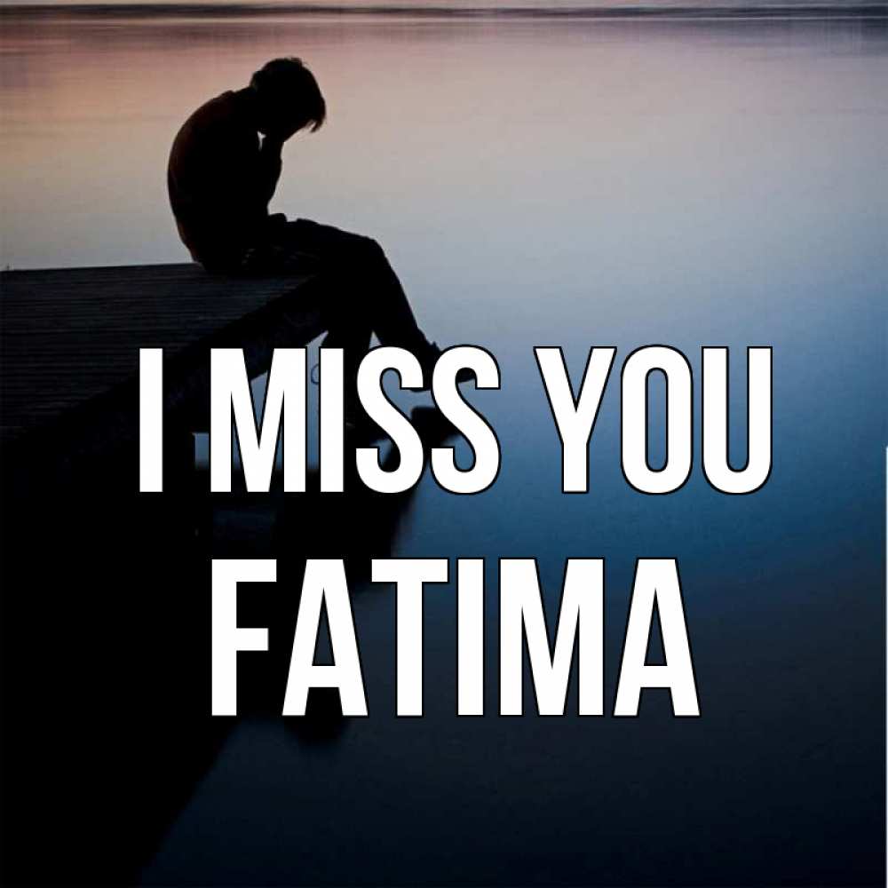 Greetings card с именем, Fatima I miss you печаль Greetings with text for free download 