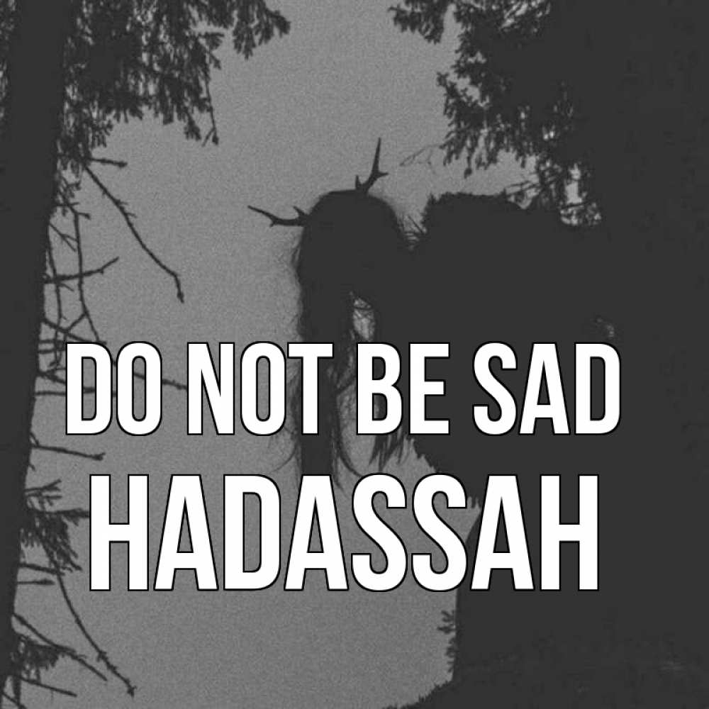 Greetings card с именем, Hadassah Do not be sad чудище лесное Greetings with text for free download 