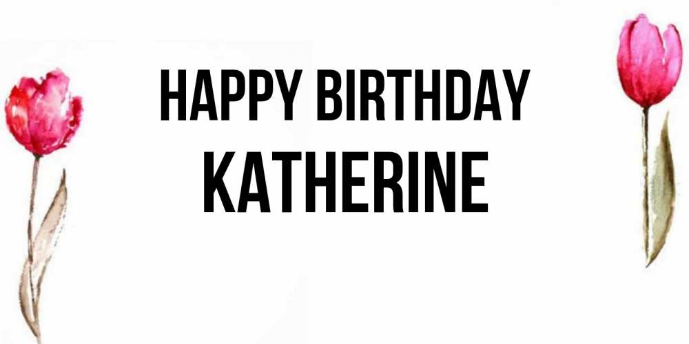 Greetings card с именем, Katherine Happy Birthday открытки акварелью с цветами Greetings with text for free download 
