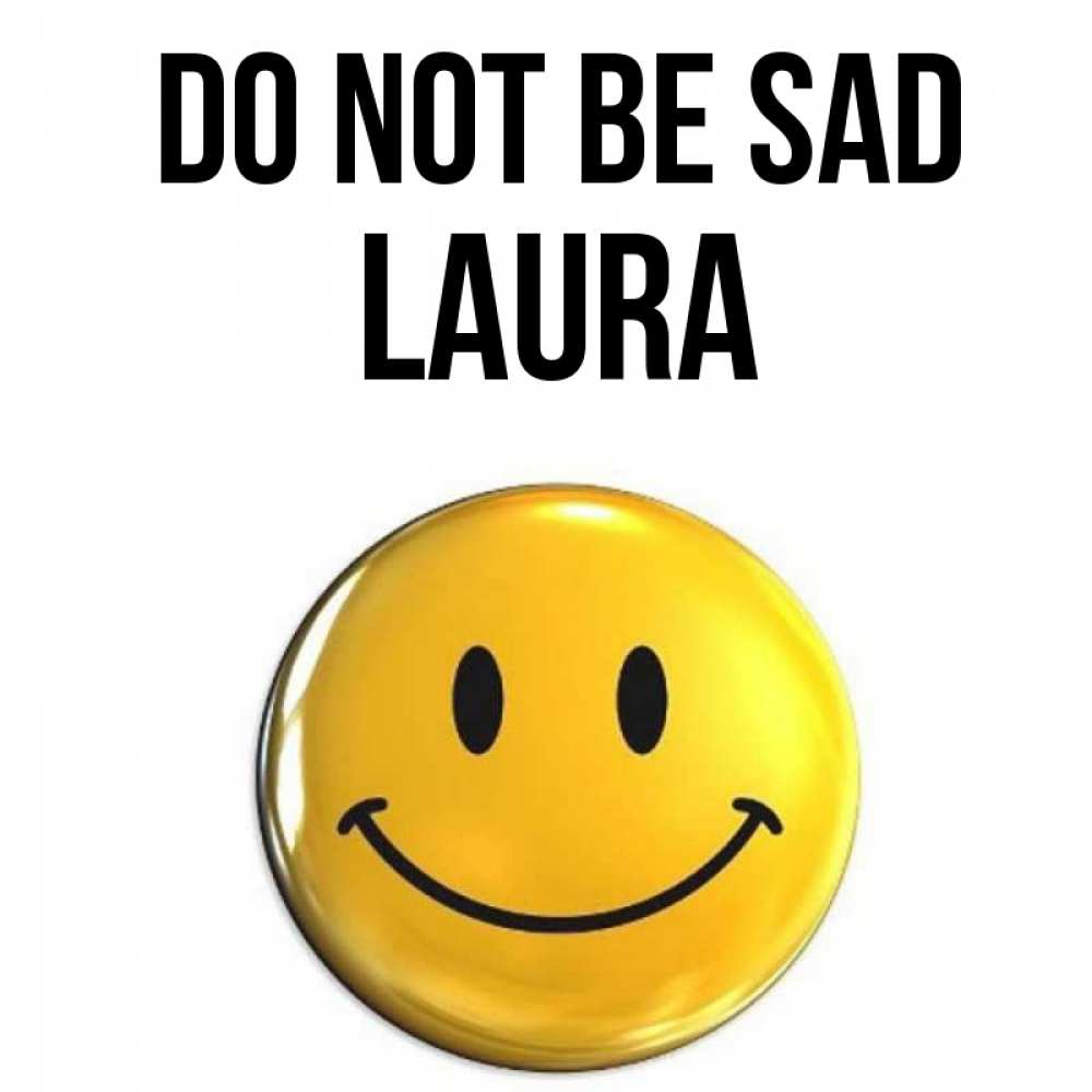 Greetings card с именем, Laura Do not be sad желаем всем позитива Greetings with text for free download 