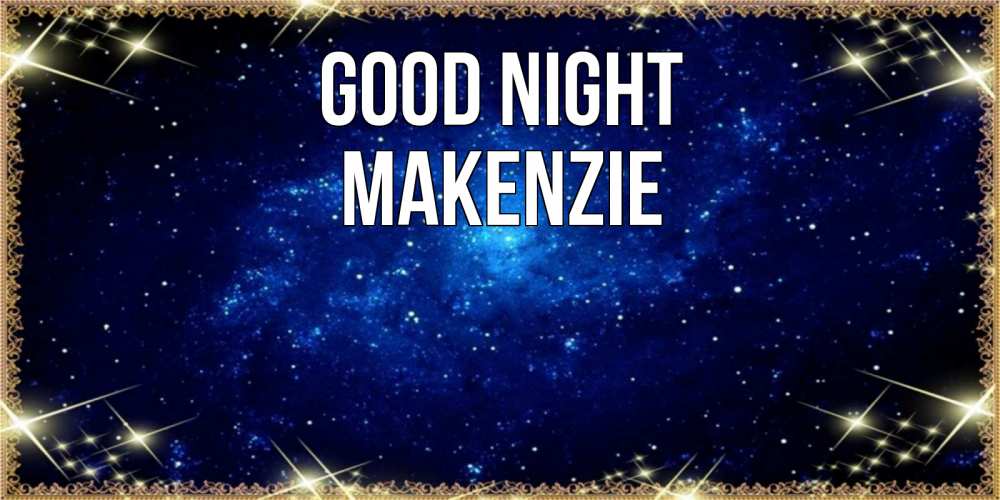 Greetings card с именем, Makenzie Good night открытки перед сном Greetings with text for free download 