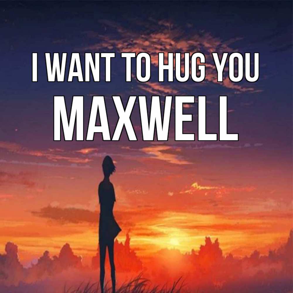 Greetings card с именем, Maxwell I want to hug you стройная девушка Greetings with text for free download 