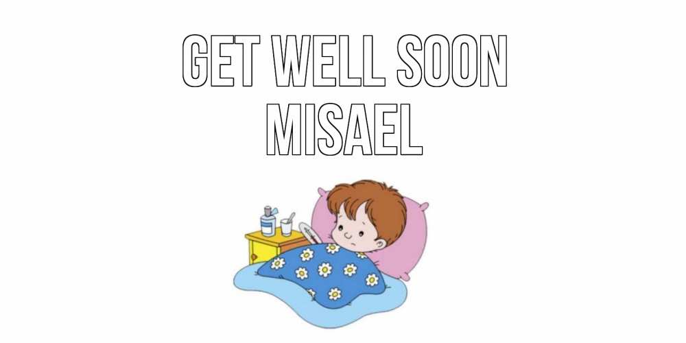 Greetings card с именем, Misael Get well soon не болейте дети Greetings with text for free download 