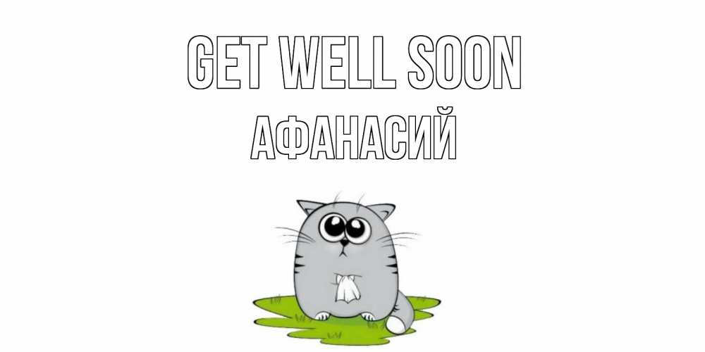 Greetings card с именем, Афанасий Get well soon кот и открытки про выздоровление Greetings with text for free download 
