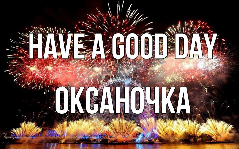 Greetings card с именем, Оксаночка Have a good day Фейрверг 2 Greetings with text for free download 