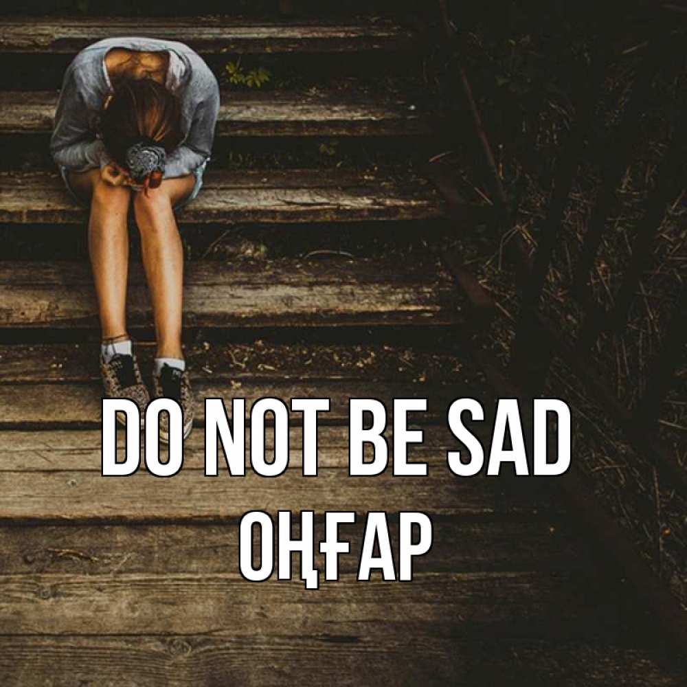 Greetings card с именем, ОҢҒАР Do not be sad девушка сидит на деревянных ступеньках Greetings with text for free download 