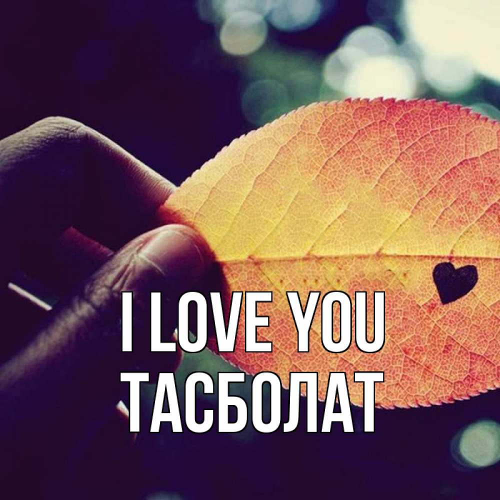 Greetings card с именем, ТАСБОЛАТ I love you держу лист Greetings with text for free download 
