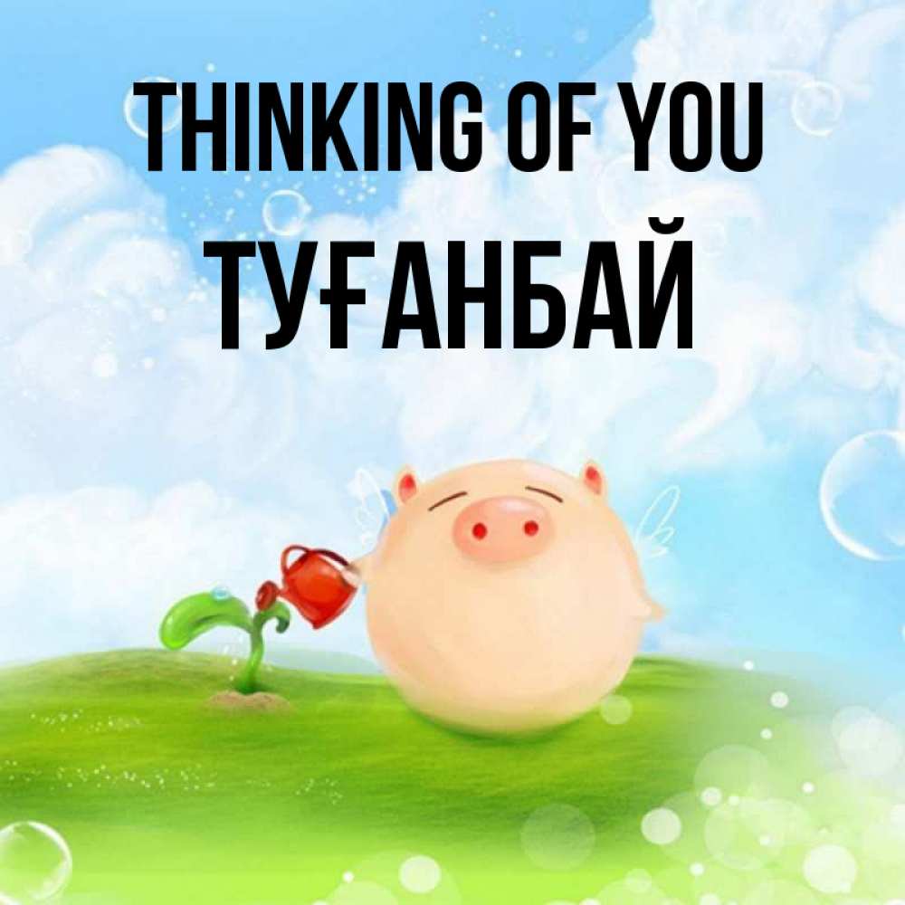 Greetings card с именем, ТУҒАНБАЙ Thinking of you позитивная свинюшка Greetings with text for free download 