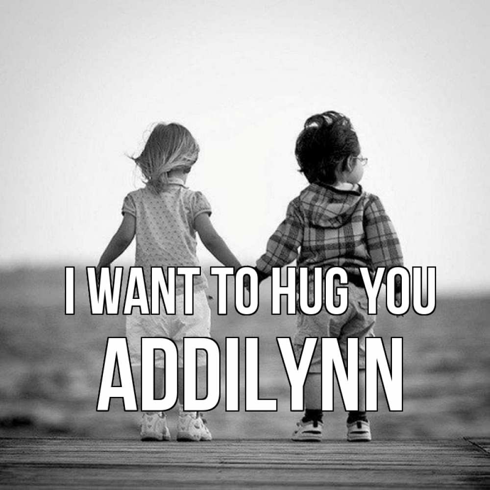 Greetings card с именем, Addilynn I want to hug you давай дружить Greetings with text for free download 