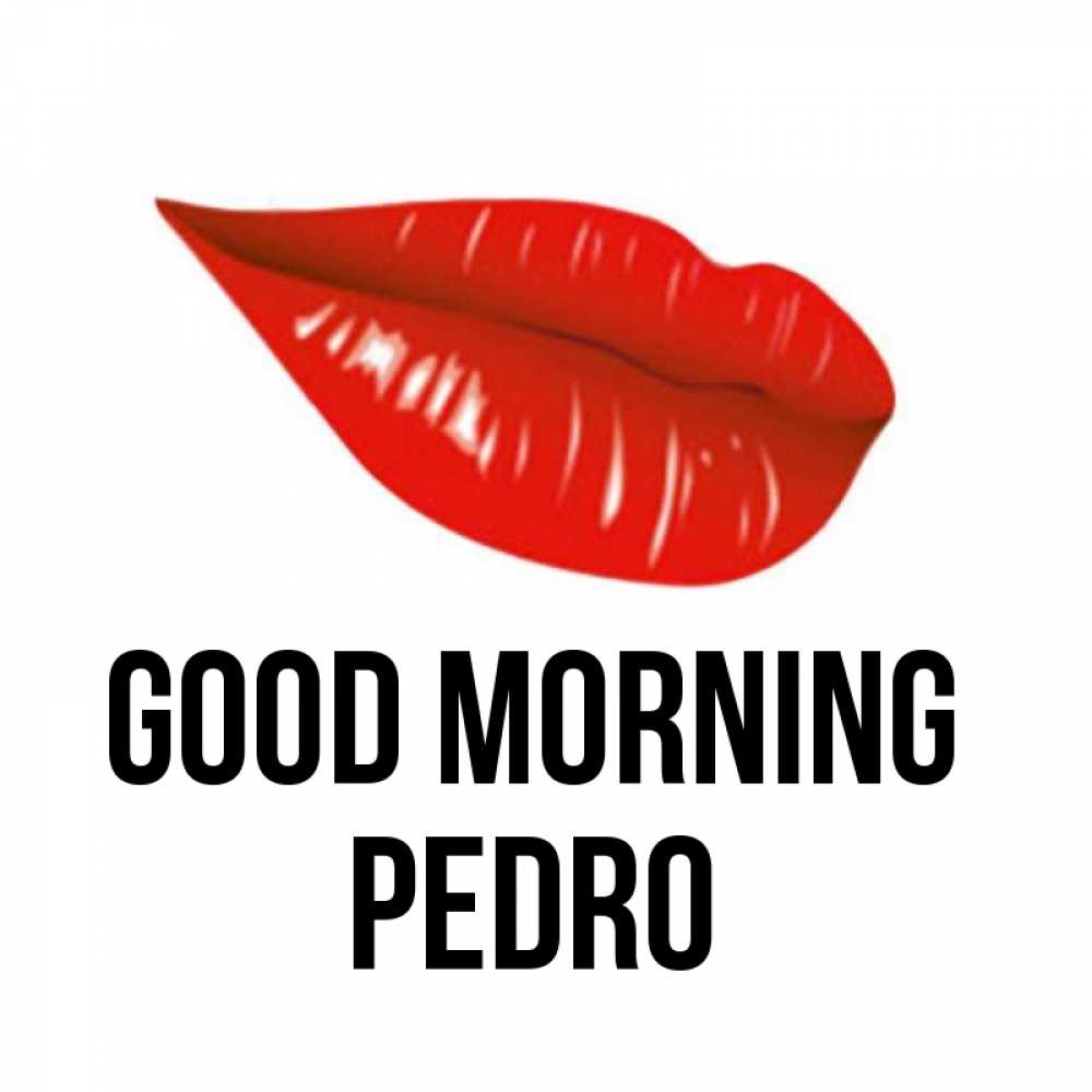 Greetings card с именем, Pedro Good morning утрешний поцелуй Greetings with text for free download 