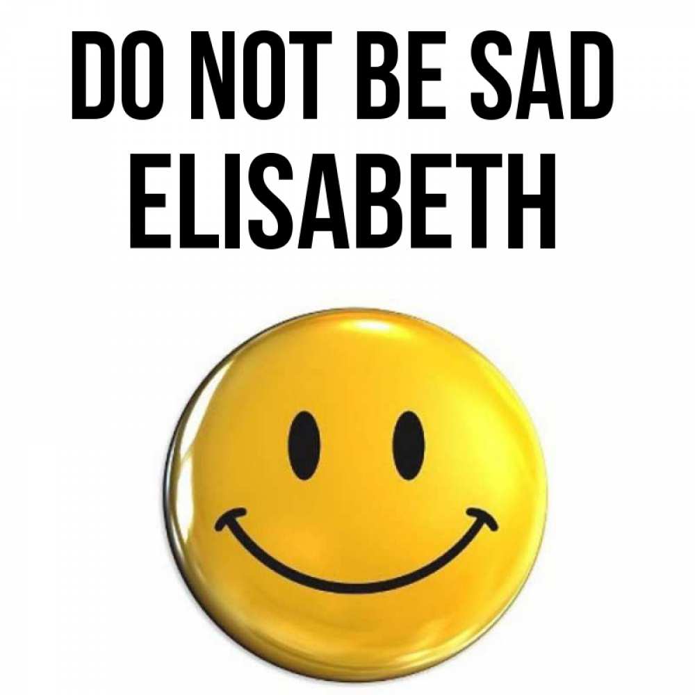 Greetings card с именем, Elisabeth Do not be sad триде смайл Greetings with text for free download 