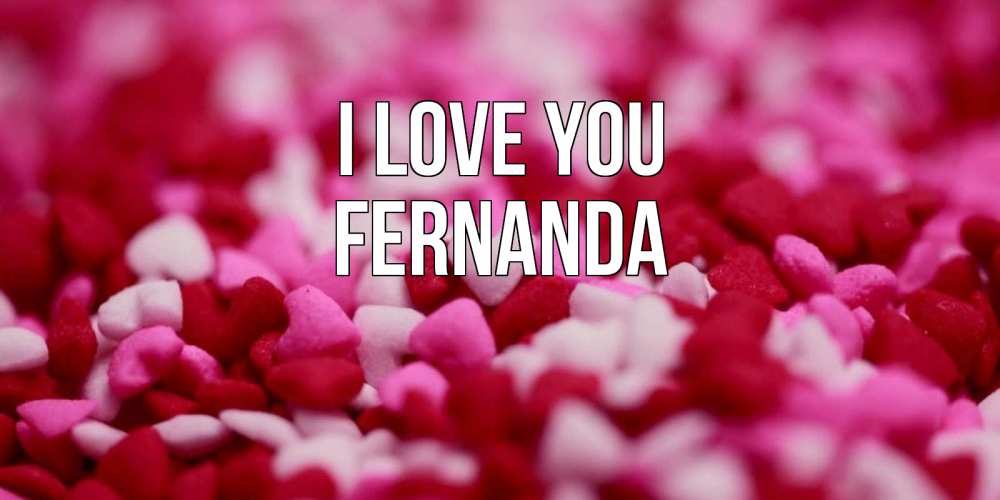 Greetings card с именем, Fernanda I love you красивая открытка с признанием в любви Greetings with text for free download 