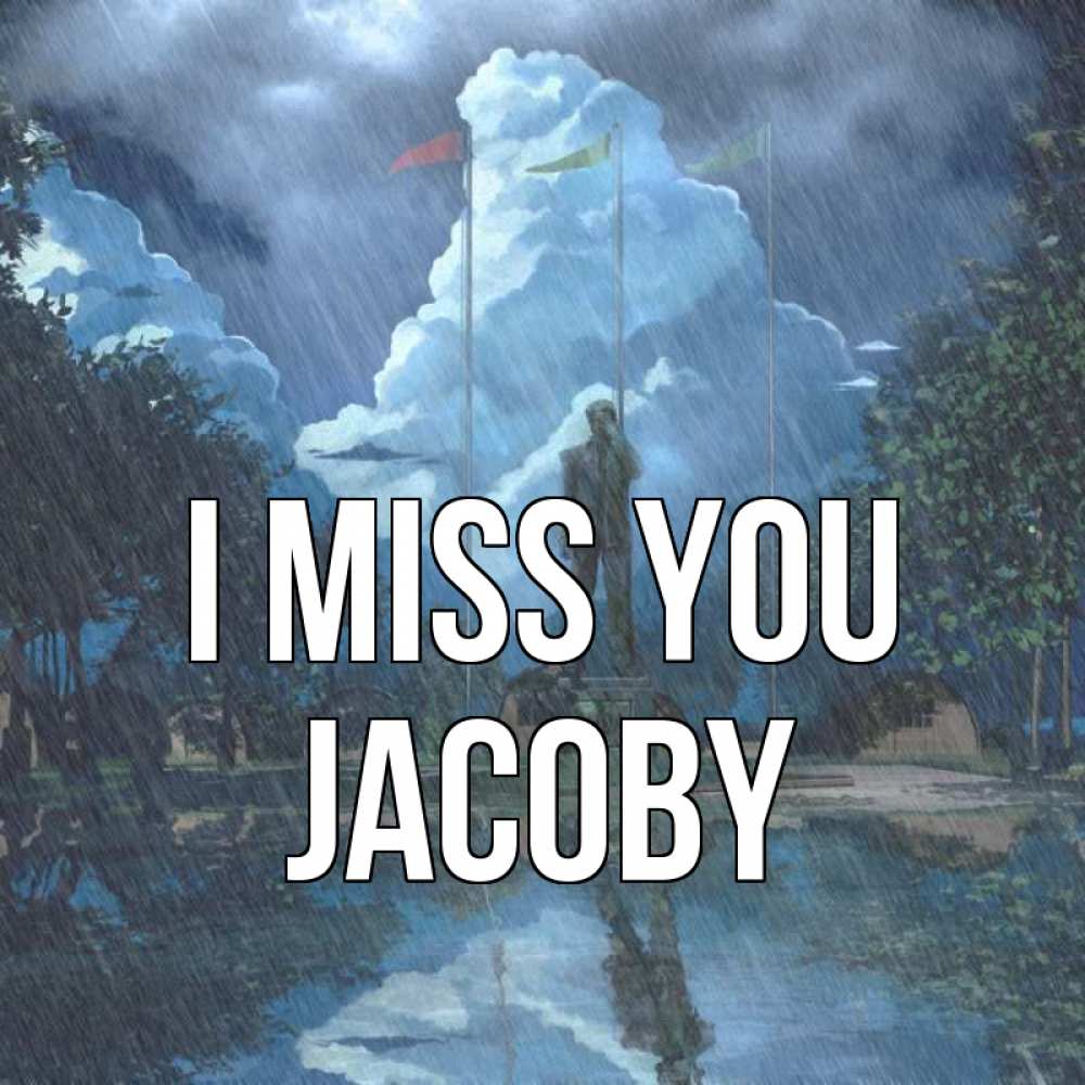 Greetings card с именем, Jacoby I miss you печалька Greetings with text for free download 